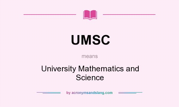 What does UMSC mean? It stands for University Mathematics and Science