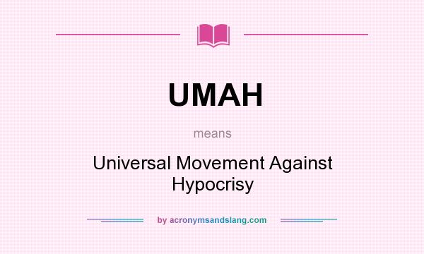 What does UMAH mean? It stands for Universal Movement Against Hypocrisy