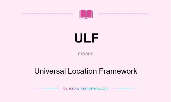 What does ULF mean? It stands for Universal Location Framework