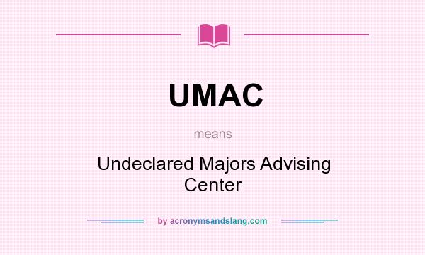 What does UMAC mean? It stands for Undeclared Majors Advising Center