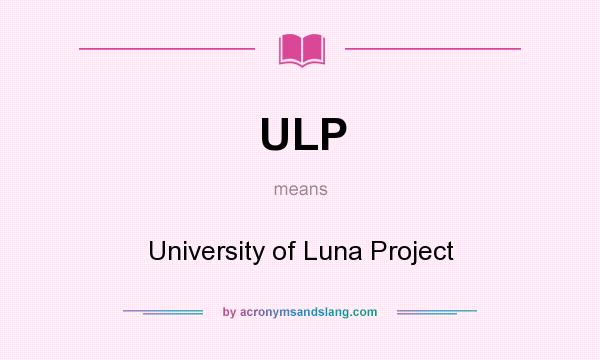 What does ULP mean? It stands for University of Luna Project