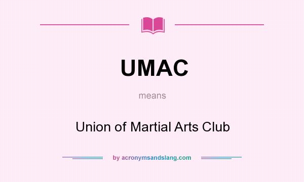 What does UMAC mean? It stands for Union of Martial Arts Club