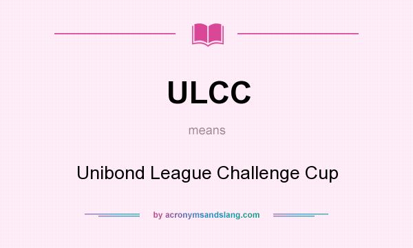 What does ULCC mean? It stands for Unibond League Challenge Cup