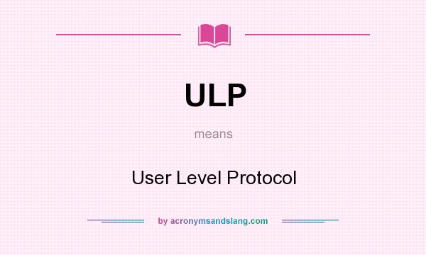 What does ULP mean? It stands for User Level Protocol