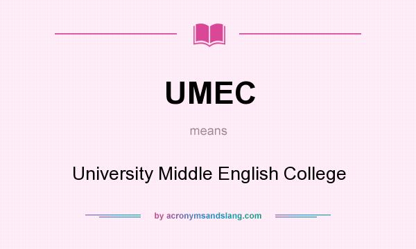 What does UMEC mean? It stands for University Middle English College