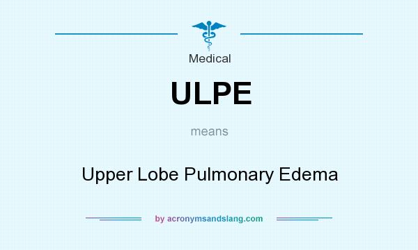 What does ULPE mean? It stands for Upper Lobe Pulmonary Edema