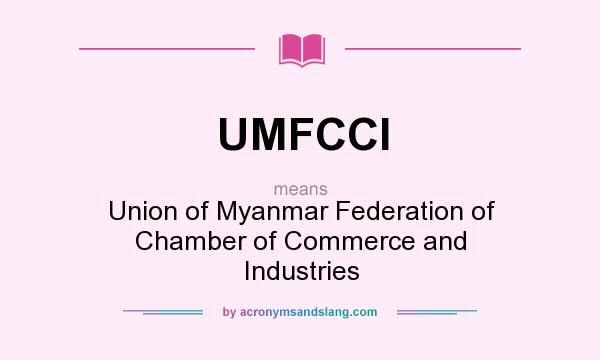 What does UMFCCI mean? It stands for Union of Myanmar Federation of Chamber of Commerce and Industries