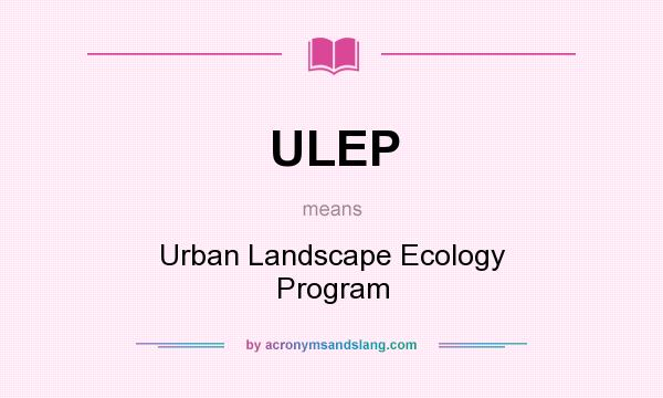 What does ULEP mean? It stands for Urban Landscape Ecology Program
