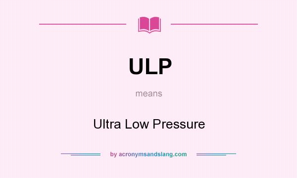 What does ULP mean? It stands for Ultra Low Pressure