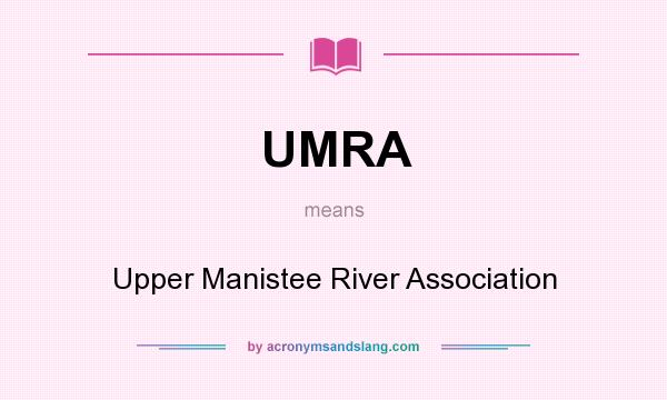 What does UMRA mean? It stands for Upper Manistee River Association