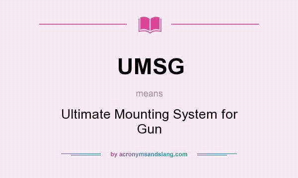 What does UMSG mean? It stands for Ultimate Mounting System for Gun
