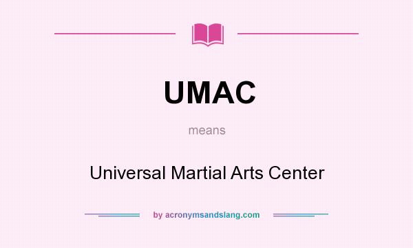 What does UMAC mean? It stands for Universal Martial Arts Center