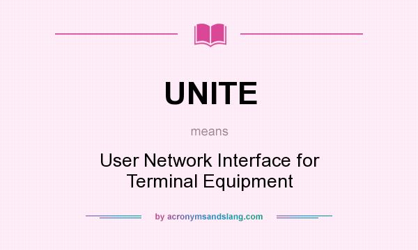 What does UNITE mean? It stands for User Network Interface for Terminal Equipment