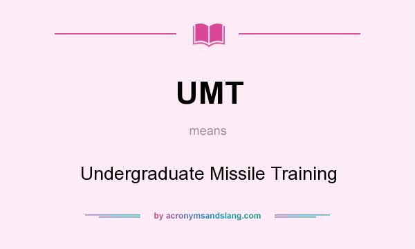 What does UMT mean? It stands for Undergraduate Missile Training