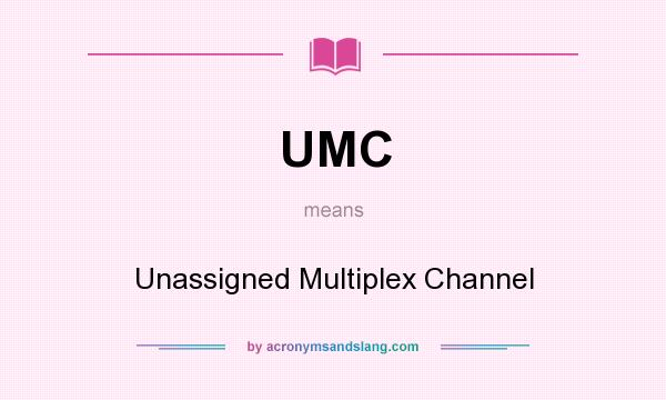 What does UMC mean? It stands for Unassigned Multiplex Channel