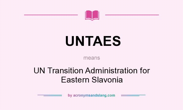 What does UNTAES mean? It stands for UN Transition Administration for Eastern Slavonia