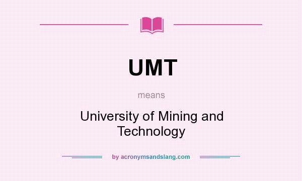 What does UMT mean? It stands for University of Mining and Technology