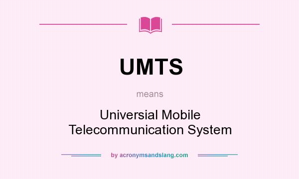 What does UMTS mean? It stands for Universial Mobile Telecommunication System