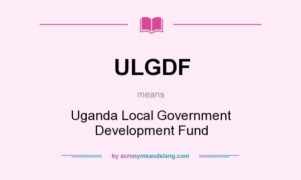 What does ULGDF mean? It stands for Uganda Local Government Development Fund