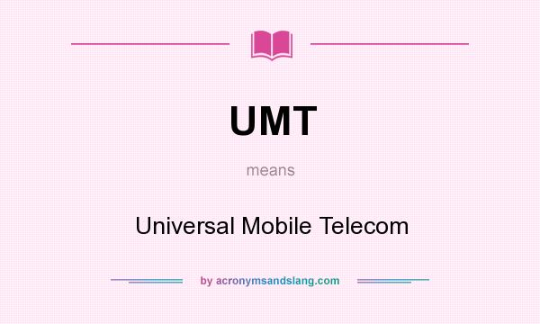 What does UMT mean? It stands for Universal Mobile Telecom