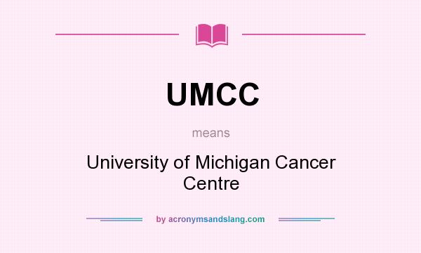 What does UMCC mean? It stands for University of Michigan Cancer Centre