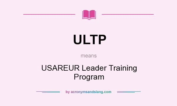 What does ULTP mean? It stands for USAREUR Leader Training Program