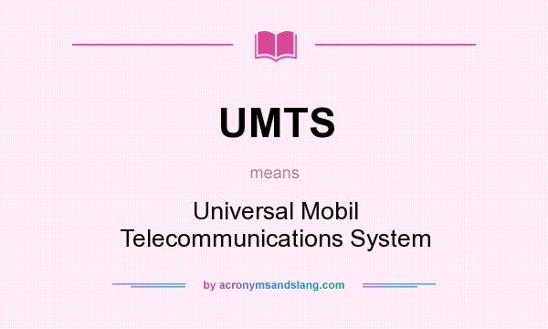 What does UMTS mean? It stands for Universal Mobil Telecommunications System