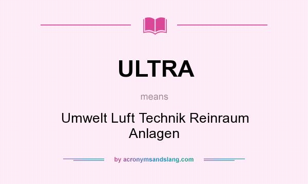 What does ULTRA mean? It stands for Umwelt Luft Technik Reinraum Anlagen