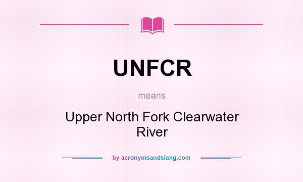 What does UNFCR mean? It stands for Upper North Fork Clearwater River