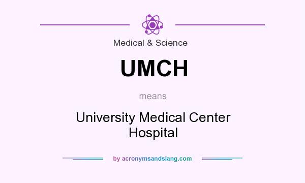 What does UMCH mean? It stands for University Medical Center Hospital