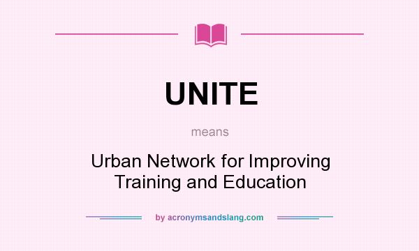 What does UNITE mean? It stands for Urban Network for Improving Training and Education