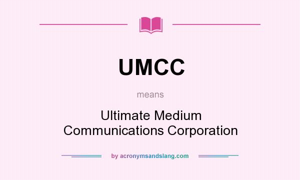 What does UMCC mean? It stands for Ultimate Medium Communications Corporation