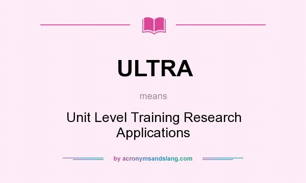 What does ULTRA mean? It stands for Unit Level Training Research Applications