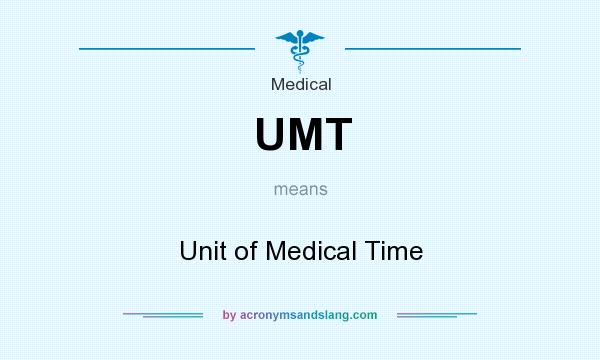 What does UMT mean? It stands for Unit of Medical Time