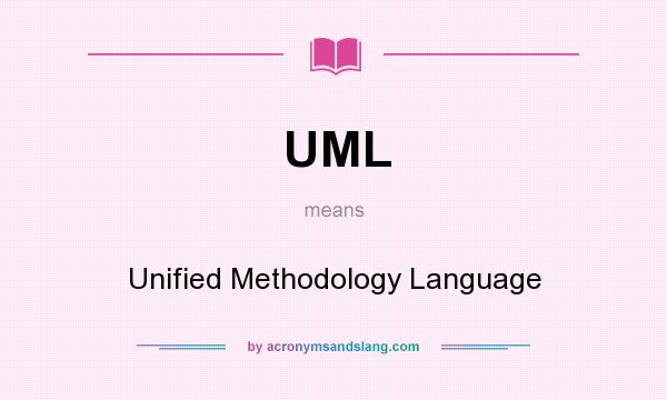 What does UML mean? It stands for Unified Methodology Language