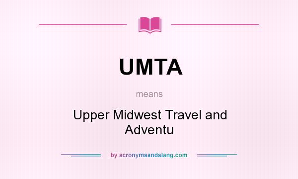 What does UMTA mean? It stands for Upper Midwest Travel and Adventu