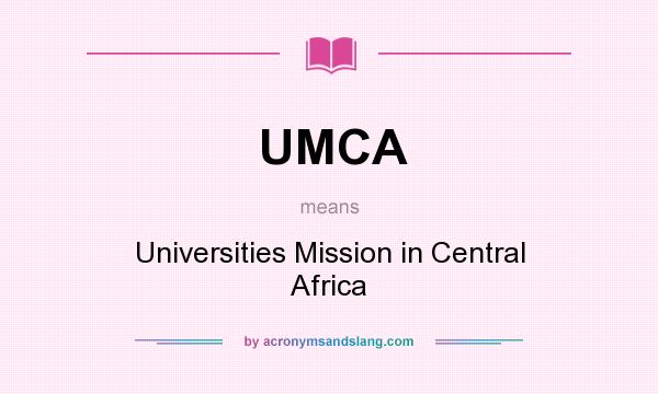 What does UMCA mean? It stands for Universities Mission in Central Africa