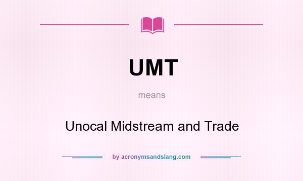 What does UMT mean? It stands for Unocal Midstream and Trade