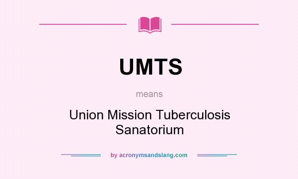 What does UMTS mean? It stands for Union Mission Tuberculosis Sanatorium