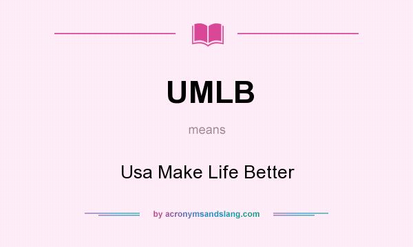 What does UMLB mean? It stands for Usa Make Life Better