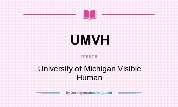What does UMVH mean? It stands for University of Michigan Visible Human