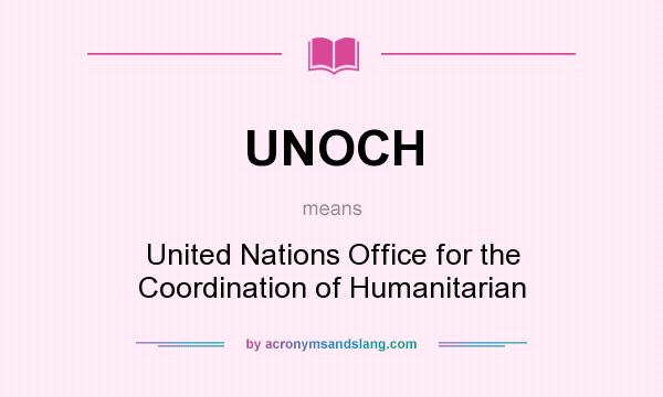 What does UNOCH mean? It stands for United Nations Office for the Coordination of Humanitarian