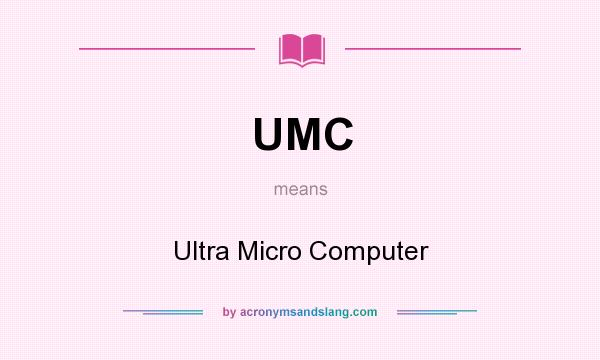 What does UMC mean? It stands for Ultra Micro Computer