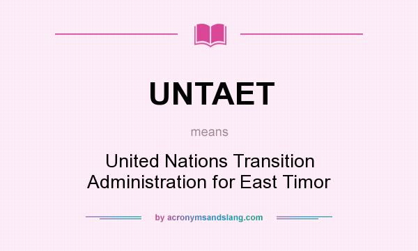 What does UNTAET mean? It stands for United Nations Transition Administration for East Timor