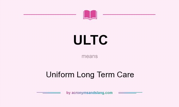 What does ULTC mean? It stands for Uniform Long Term Care