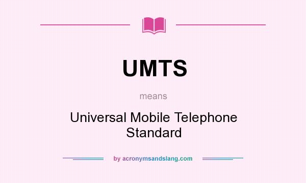 What does UMTS mean? It stands for Universal Mobile Telephone Standard