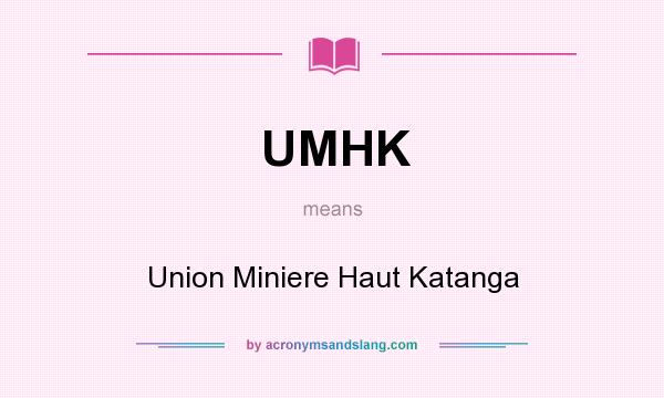 What does UMHK mean? It stands for Union Miniere Haut Katanga