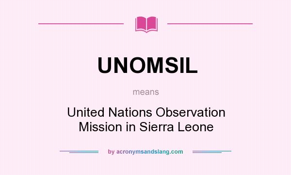 What does UNOMSIL mean? It stands for United Nations Observation Mission in Sierra Leone
