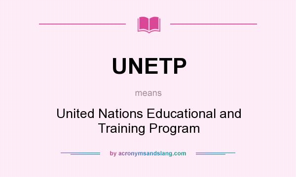 What does UNETP mean? It stands for United Nations Educational and Training Program