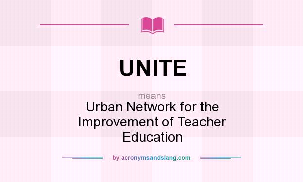 What does UNITE mean? It stands for Urban Network for the Improvement of Teacher Education